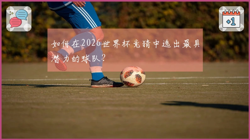 如何在2026世界杯竞猜中选出最具潜力的球队？